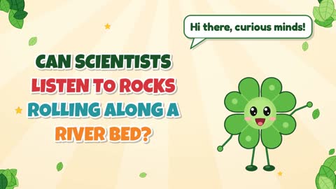 Can Scientists Listen to Rocks Rolling Along a River Bed?
