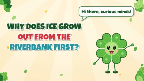 Why Does Ice Grow Out From the Riverbank First?