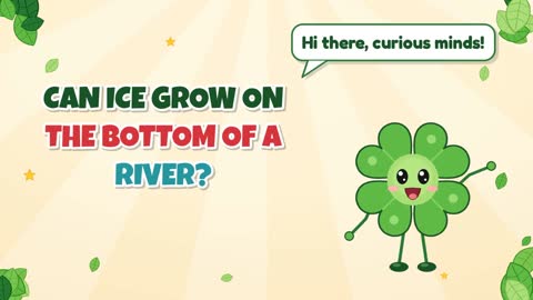 Can Ice Grow on the Bottom of a River?