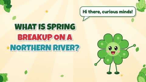 What Is Spring Breakup on a Northern River?