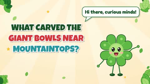 What Carved the Giant Bowls Near Mountaintops?