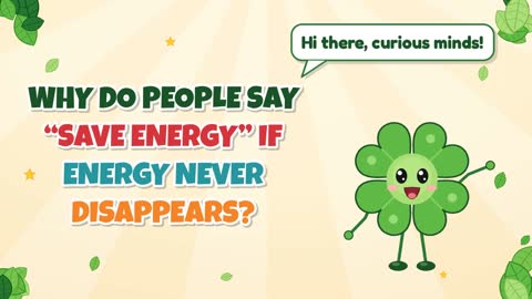 Why Do People Say “Save Energy” If Energy Never Disappears?