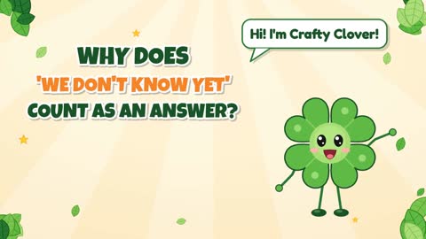 It's Okay Not to Know! Is "We Don't Know Yet" an Answer?